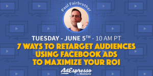 7 Ways To Retarget Audiences Using Facebook Ads To Maximize Your ROI